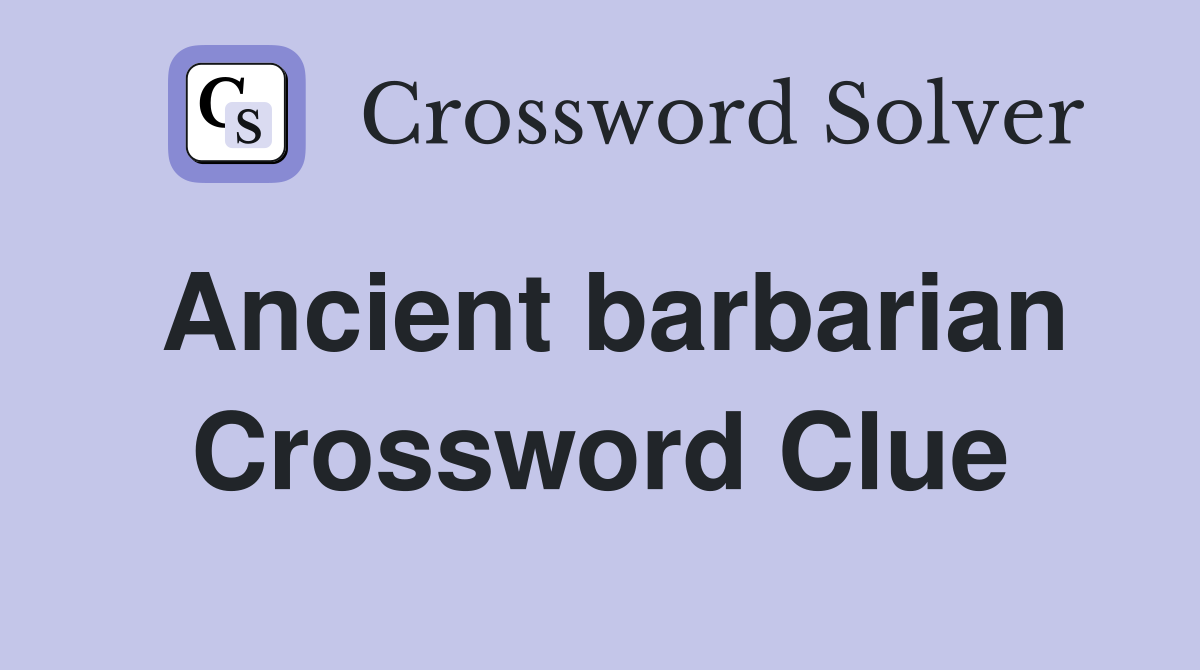 Ancient barbarian Crossword Clue Answers Crossword Solver